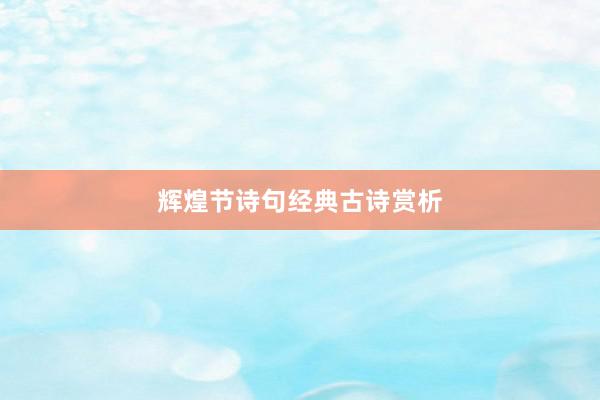 辉煌节诗句经典古诗赏析