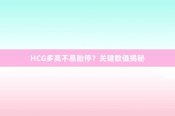 HCG多高不易胎停？关键数值揭秘